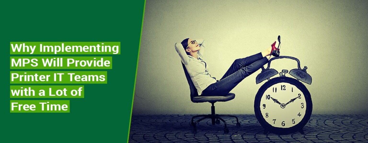 Why-Implementing-MPS-Will-Provide-Printer-IT-Teams-with-a-Lot-of-Free-Time